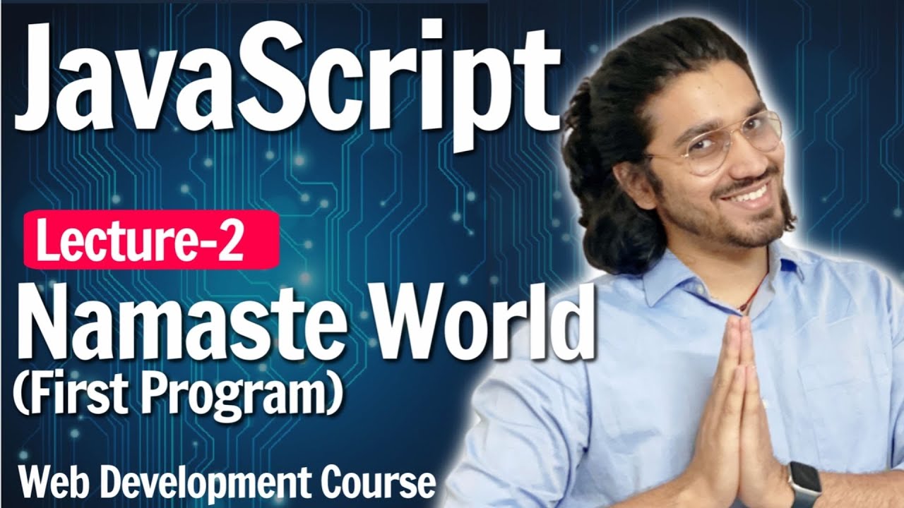 Lecture 2- Javascript - First Program Namaste World | Web Development Course